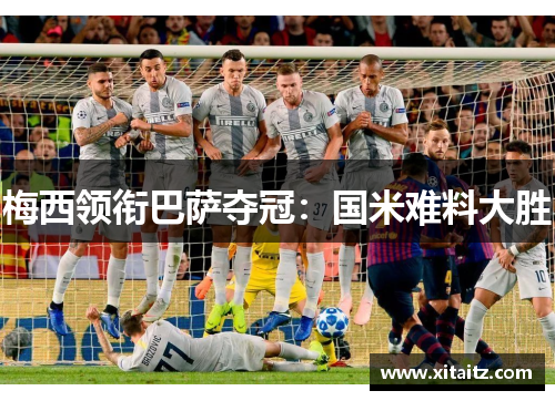 梅西领衔巴萨夺冠：国米难料大胜