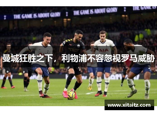 曼城狂胜之下，利物浦不容忽视罗马威胁